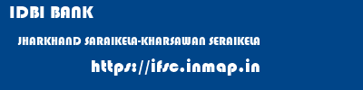 IDBI BANK  JHARKHAND SARAIKELA-KHARSAWAN SERAIKELA   ifsc code